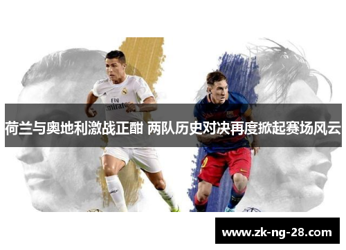 荷兰与奥地利激战正酣 两队历史对决再度掀起赛场风云
