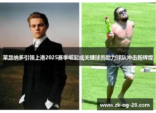 莱昂纳多引领上港2025赛季崛起成关键球员助力球队冲击新辉煌