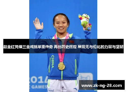 赵金红凭借三金成就举重传奇 再创历史辉煌 展现无与伦比的力量与坚韧