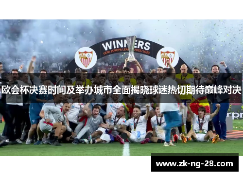 欧会杯决赛时间及举办城市全面揭晓球迷热切期待巅峰对决