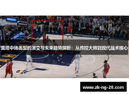 莫塔中场类型的演变与未来趋势探析：从传控大师到现代战术核心