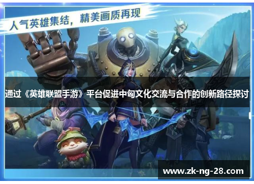 通过《英雄联盟手游》平台促进中匈文化交流与合作的创新路径探讨