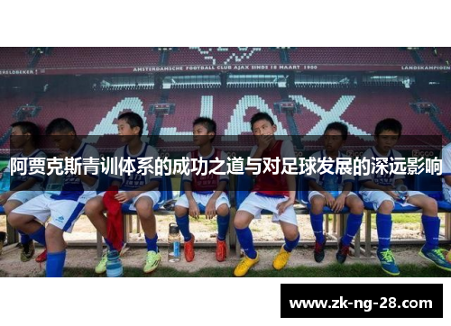 阿贾克斯青训体系的成功之道与对足球发展的深远影响