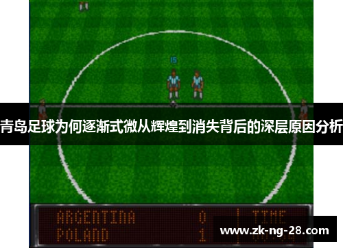 青岛足球为何逐渐式微从辉煌到消失背后的深层原因分析