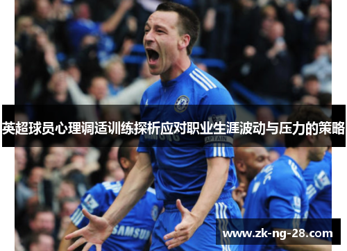 英超球员心理调适训练探析应对职业生涯波动与压力的策略 英超球员心理调适训练探析应对职业生涯波动与压力的策略