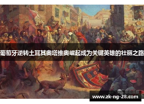 葡萄牙逆转土耳其奥塔维奥崛起成为关键英雄的壮丽之路