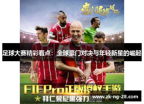 足球大赛精彩看点：全球豪门对决与年轻新星的崛起