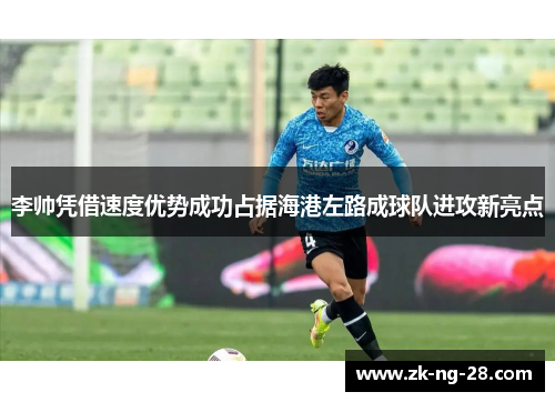 李帅凭借速度优势成功占据海港左路成球队进攻新亮点