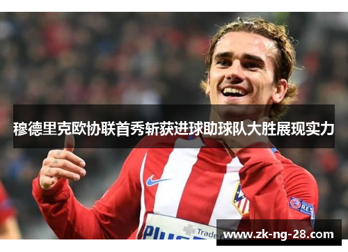 穆德里克欧协联首秀斩获进球助球队大胜展现实力