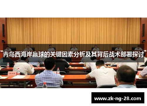 青岛西海岸赢球的关键因素分析及其背后战术部署探讨 青岛西海岸赢球的关键因素分析及其背后战术部署探讨