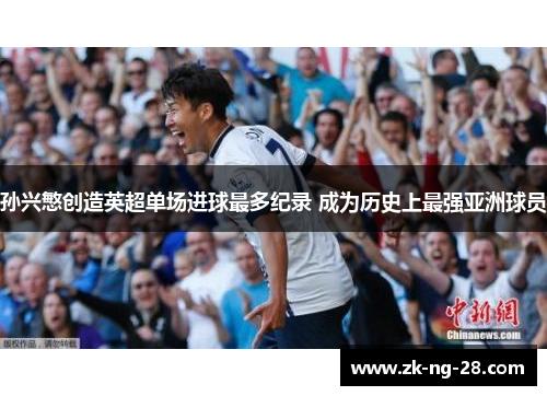 孙兴慜创造英超单场进球最多纪录 成为历史上最强亚洲球员